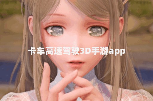 卡车高速驾驶3D手游app