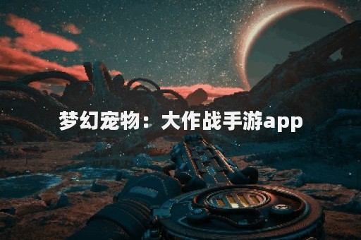 梦幻宠物：大作战手游app