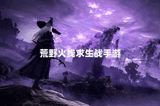 荒野火线求生战手游