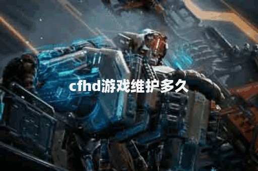 cfhd游戏维护多久