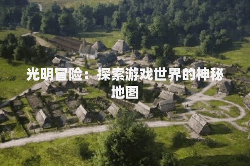 光明冒险：探索游戏世界的神秘地图