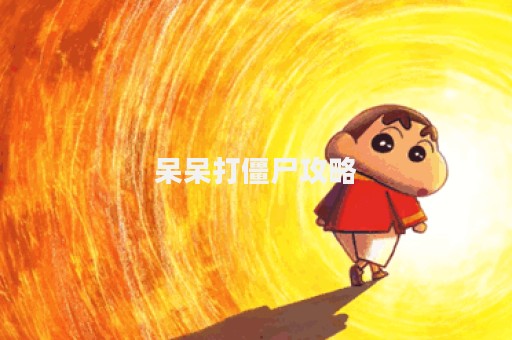 呆呆打僵尸攻略