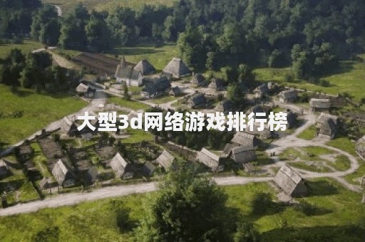 大型3d网络游戏排行榜