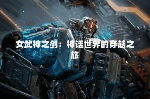 女武神之剑：神话世界的穿越之旅