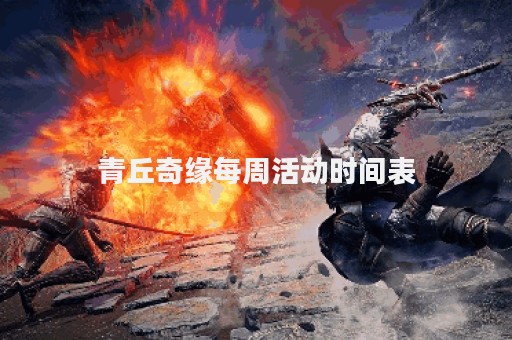青丘奇缘每周活动时间表