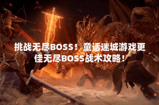 挑战无尽BOSS！童话迷城游戏更佳无尽BOSS战术攻略！