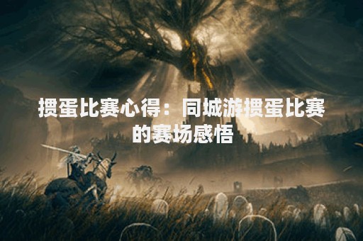 掼蛋比赛心得：同城游掼蛋比赛的赛场感悟