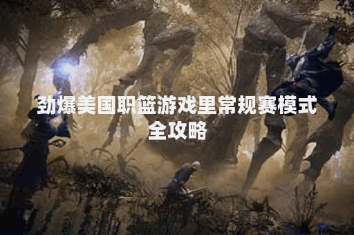 劲爆美国职篮游戏里常规赛模式全攻略