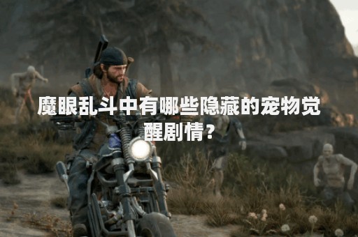 魔眼乱斗中有哪些隐藏的宠物觉醒剧情？