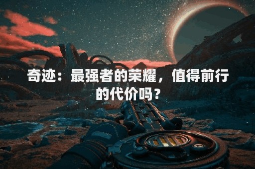 奇迹：最强者的荣耀，值得前行的代价吗？