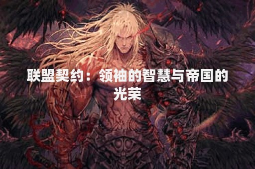 联盟契约：领袖的智慧与帝国的光荣