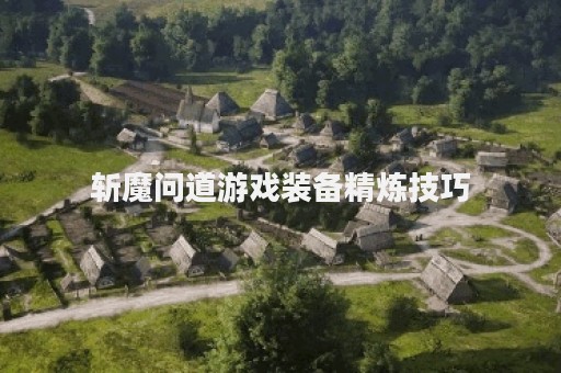 斩魔问道游戏装备精炼技巧
