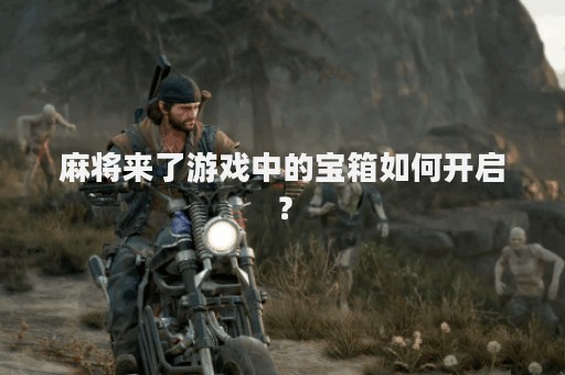 麻将来了游戏中的宝箱如何开启？