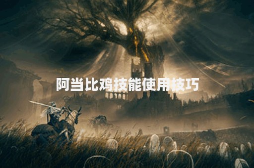 阿当比鸡技能使用技巧