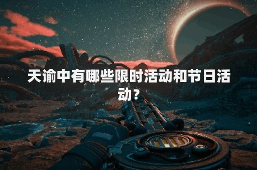 天谕中有哪些限时活动和节日活动？