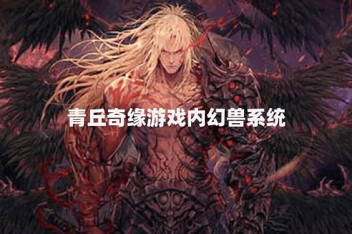 青丘奇缘游戏内幻兽系统