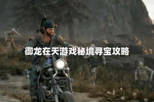 御龙在天游戏秘境寻宝攻略