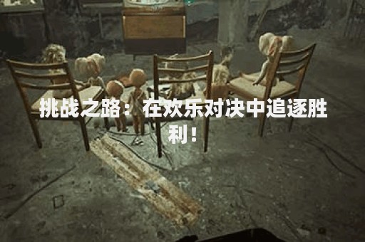 挑战之路：在欢乐对决中追逐胜利！