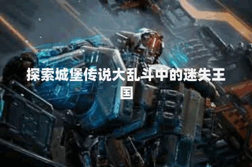 探索城堡传说大乱斗中的迷失王国