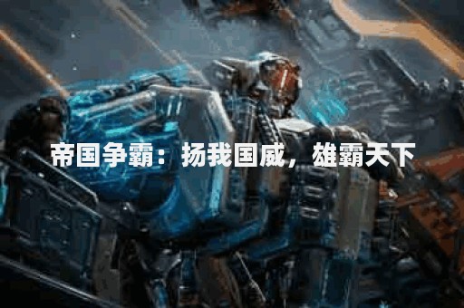帝国争霸：扬我国威，雄霸天下