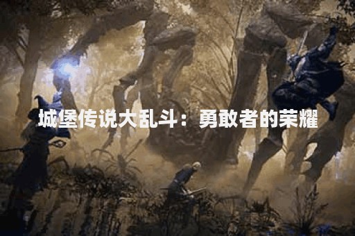 城堡传说大乱斗：勇敢者的荣耀
