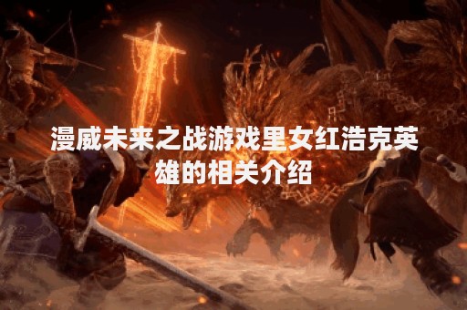 漫威未来之战游戏里女红浩克英雄的相关介绍