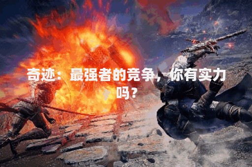奇迹：最强者的竞争，你有实力吗？