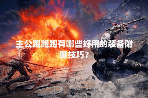 主公跑跑跑有哪些好用的装备附魔技巧？