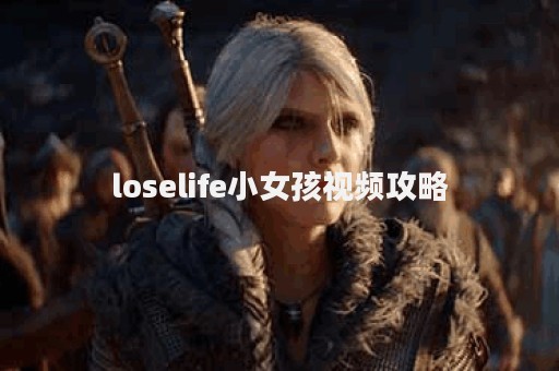 loselife小女孩视频攻略