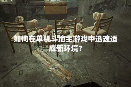 如何在单机斗地主游戏中迅速适应新环境？