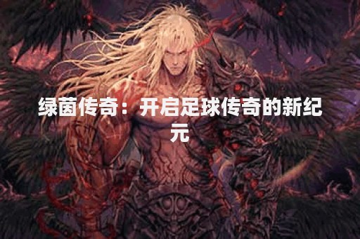 绿茵传奇：开启足球传奇的新纪元