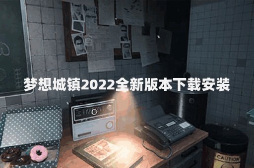 梦想城镇2022全新版本下载安装