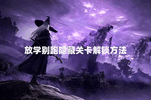 放学别跑隐藏关卡解锁方法