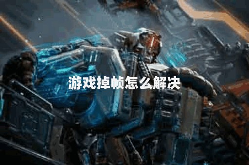 游戏掉帧怎么解决