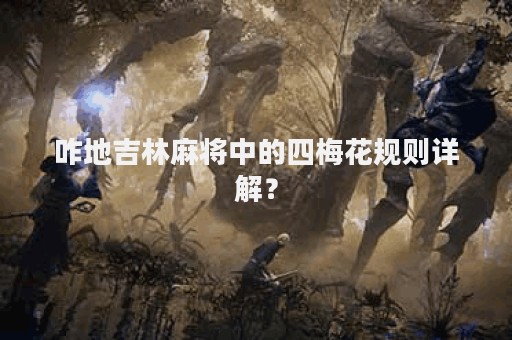 咋地吉林麻将中的四梅花规则详解？