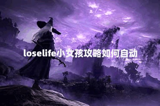 loselife小女孩攻略如何自动