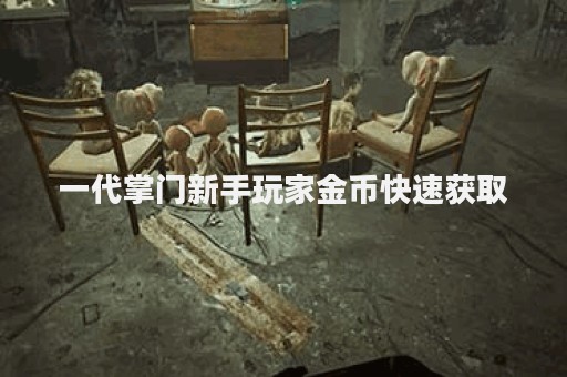 一代掌门新手玩家金币快速获取