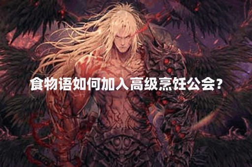 食物语如何加入高级烹饪公会？