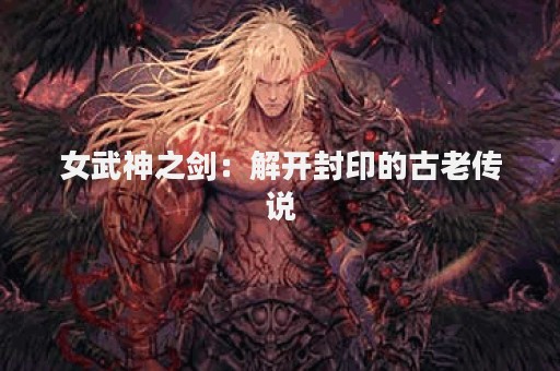 女武神之剑：解开封印的古老传说