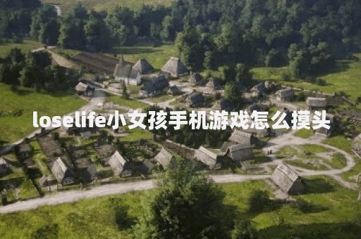 loselife小女孩手机游戏怎么摸头