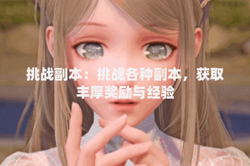 挑战副本：挑战各种副本，获取丰厚奖励与经验