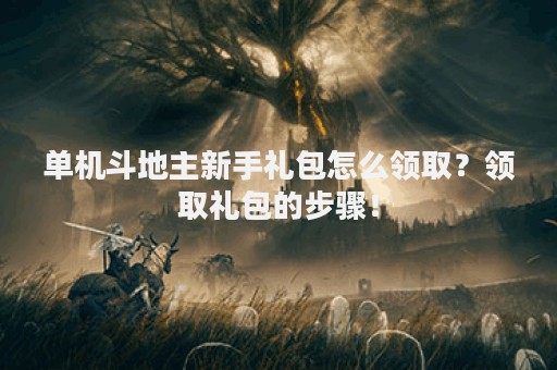 单机斗地主新手礼包怎么领取？领取礼包的步骤！