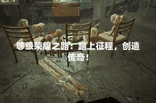 够级荣耀之路：踏上征程，创造传奇！