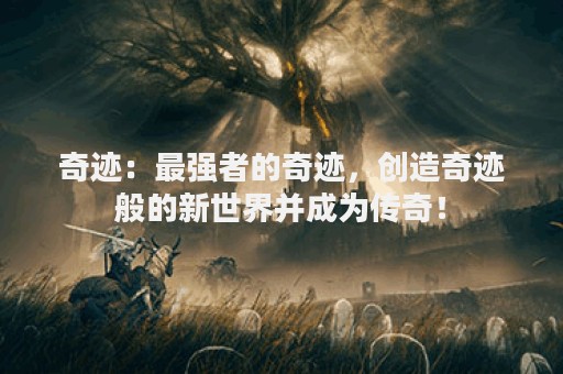 奇迹：最强者的奇迹，创造奇迹般的新世界并成为传奇！