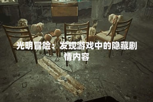 光明冒险：发现游戏中的隐藏剧情内容