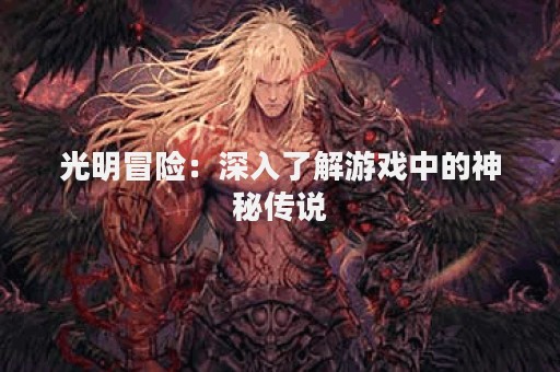 光明冒险：深入了解游戏中的神秘传说