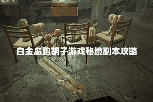 白金岛跑胡子游戏秘境副本攻略