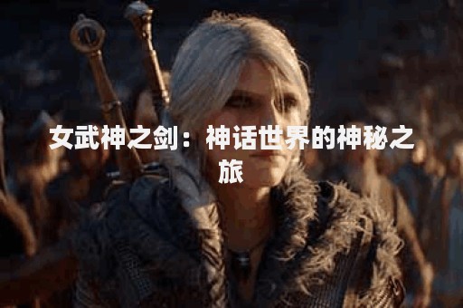 女武神之剑：神话世界的神秘之旅