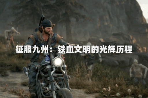 征服九州：铁血文明的光辉历程