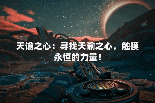 天谕之心：寻找天谕之心，触摸永恒的力量！